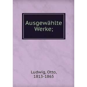  AusgewÃ¤hlte Werke; Otto, 1813 1865 Ludwig Books