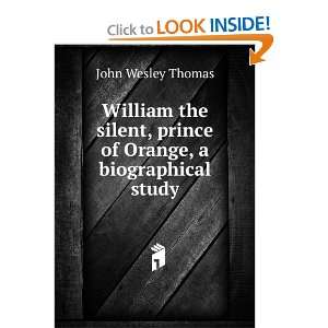 William the silent, prince of Orange, a biographical study John 